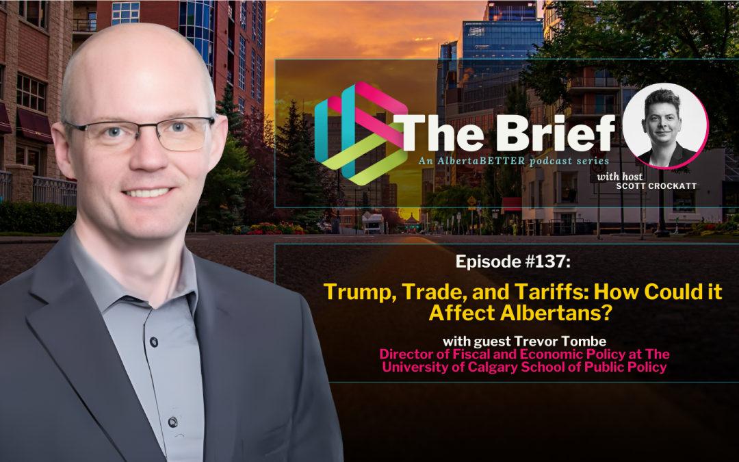 Episode #137: The Brief: Trump, Trade, and Tariffs: How Could it Affect Albertans?